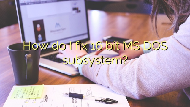 How do I fix 16 bit MS DOS subsystem?