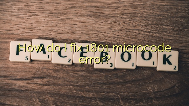 How do I fix 1801 microcode error?
