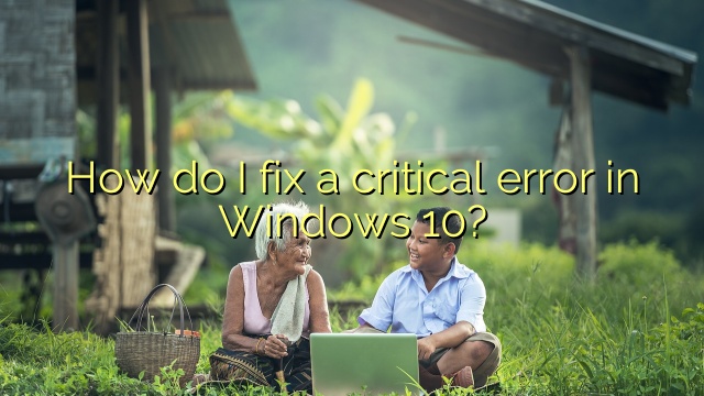 How do I fix a critical error in Windows 10?