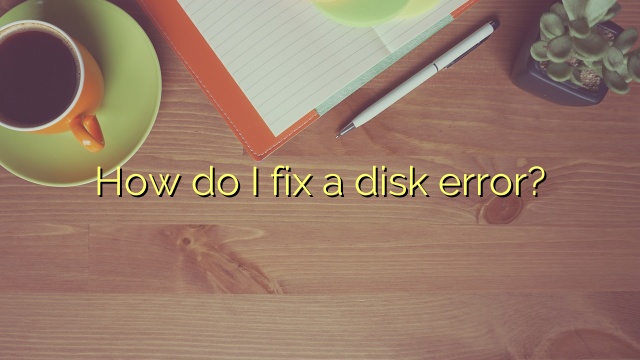How do I fix a disk error?