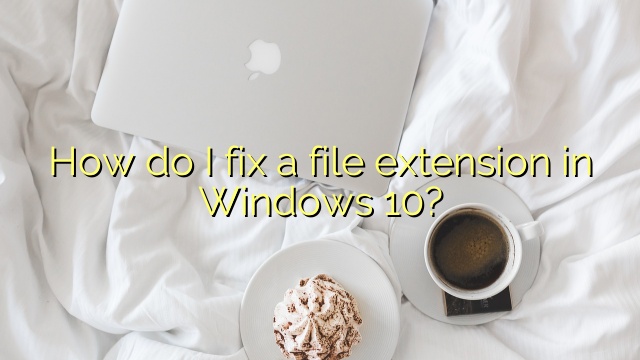 How do I fix a file extension in Windows 10?