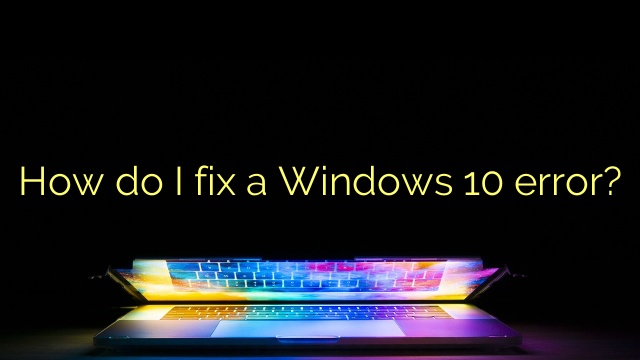 How do I fix a Windows 10 error?