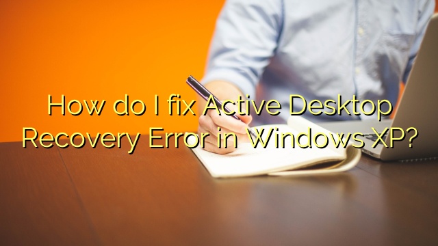 How do I fix Active Desktop Recovery Error in Windows XP?
