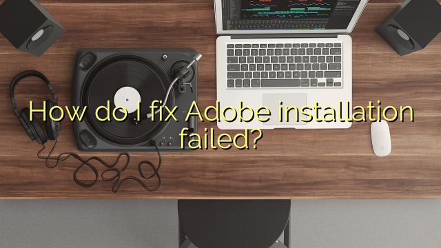 How do I fix Adobe installation failed?