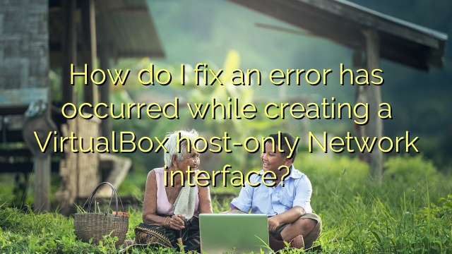 How do I fix an error has occurred while creating a VirtualBox host-only Network interface?