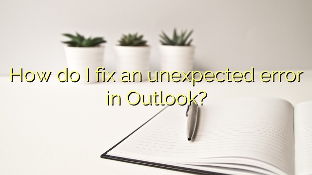 How do I fix an unexpected error in Outlook?