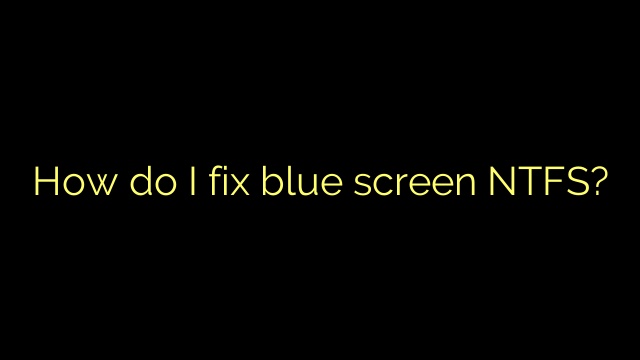 How do I fix blue screen NTFS?