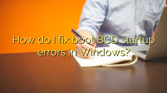 How do I fix boot BCD startup errors in Windows?