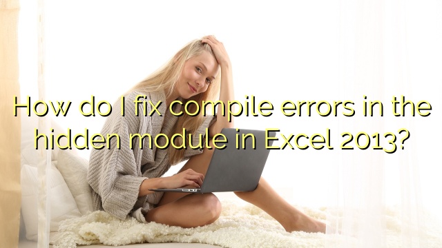 How do I fix compile errors in the hidden module in Excel 2013?
