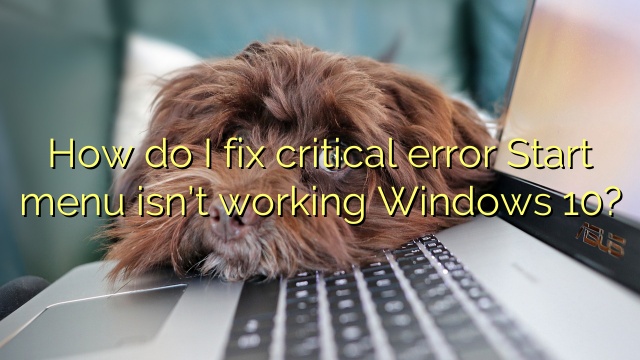 How do I fix critical error Start menu isn’t working Windows 10?