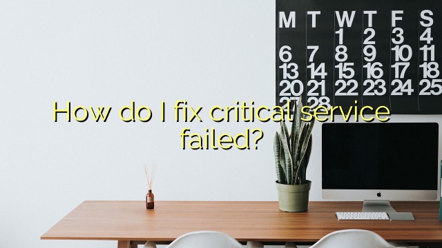 How do I fix critical service failed?