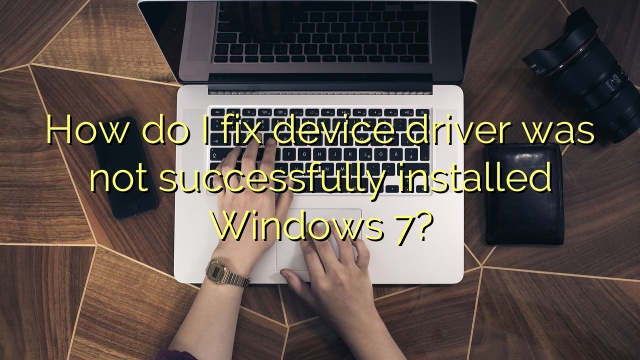 How do I fix device driver was not successfully installed Windows 7?