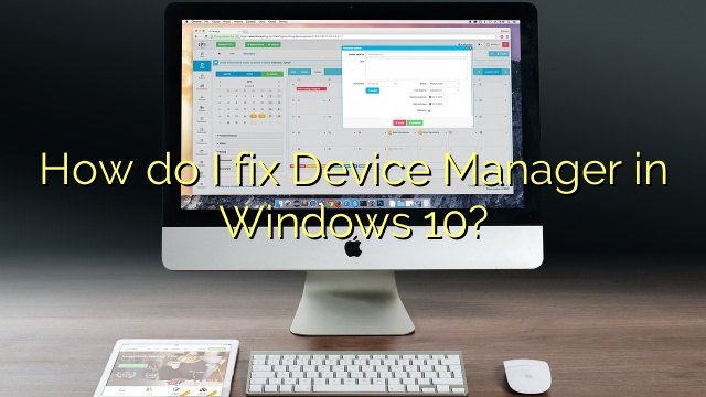 How do I fix Device Manager in Windows 10?