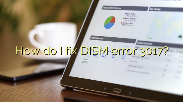 How do I fix DISM error 3017?