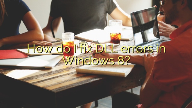 How do I fix DLL errors in Windows 8?