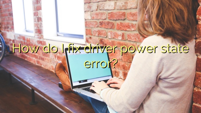 How do I fix driver power state error?