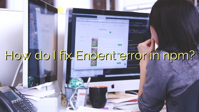 How do I fix Enoent error in npm?