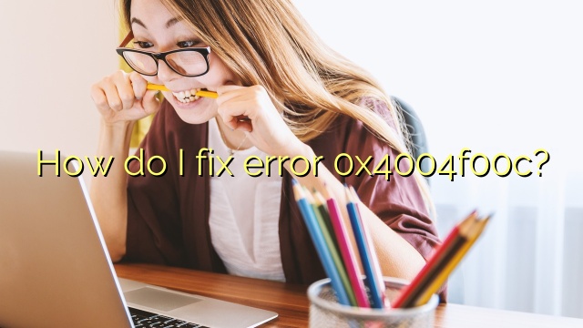 How do I fix error 0x4004f00c?
