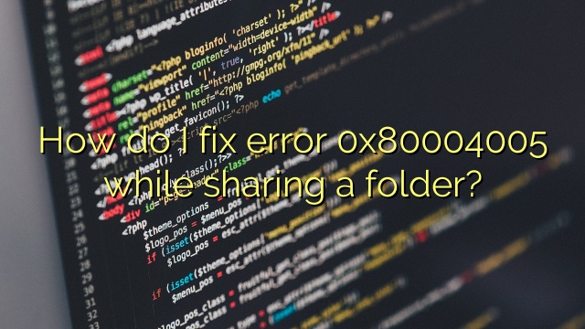 How do I fix error 0x80004005 while sharing a folder?