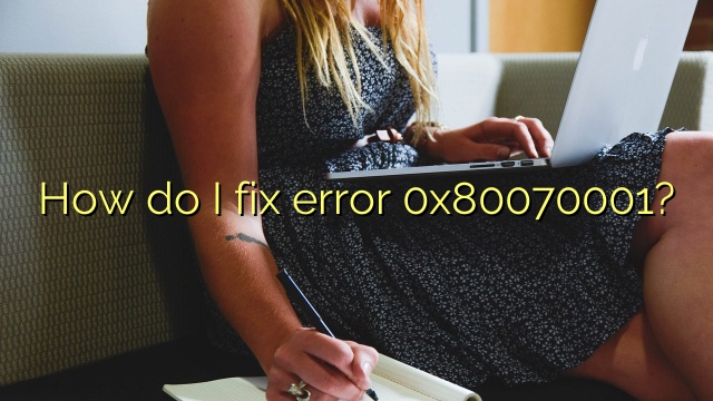 How do I fix error 0x80070001?