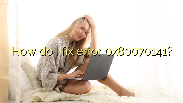 How do I fix error 0x80070141?