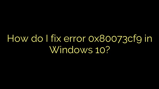 How do I fix error 0x80073cf9 in Windows 10?
