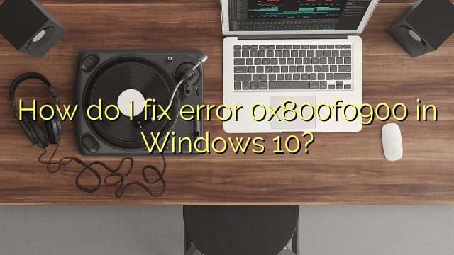 How do I fix error 0x800f0900 in Windows 10?