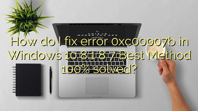 How do I fix error 0xc00007b in Windows 10 8.1 8 7 Best Method 100% solved?