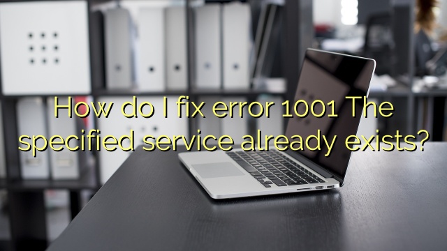 How do I fix error 1001 The specified service already exists?