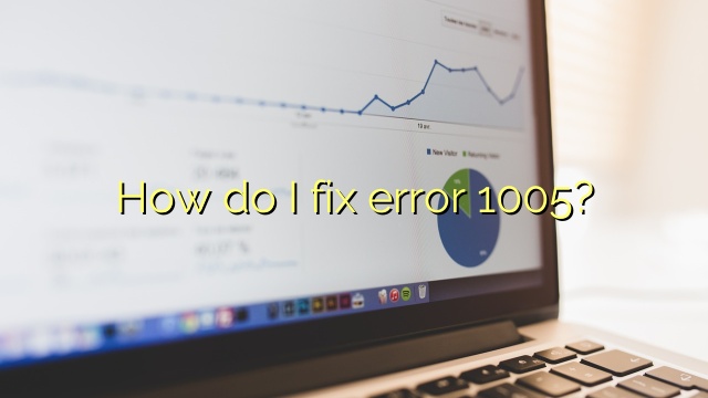 How do I fix error 1005?