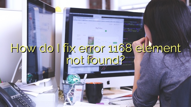 How do I fix error 1168 element not found?