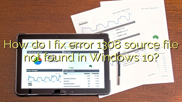 How do I fix error 1308 source file not found in Windows 10?