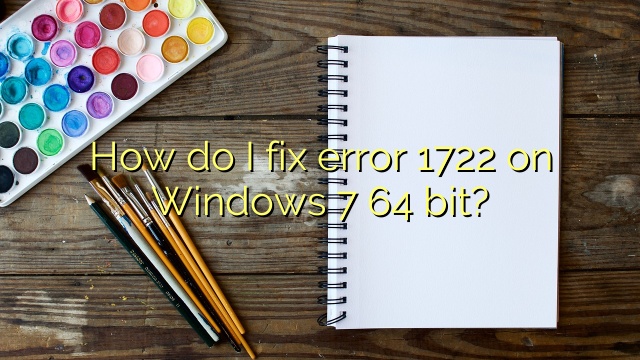 How do I fix error 1722 on Windows 7 64 bit?