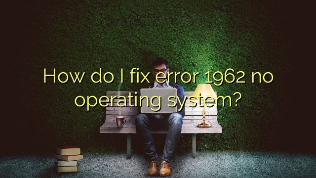 How do I fix error 1962 no operating system?