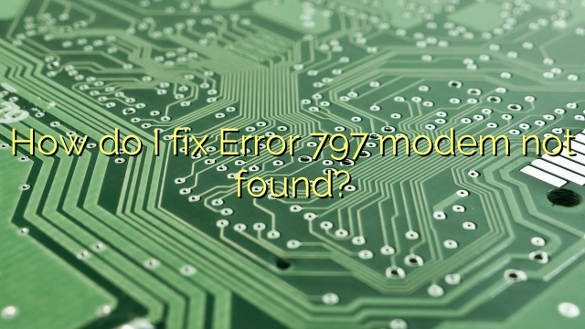 How do I fix Error 797 modem not found?