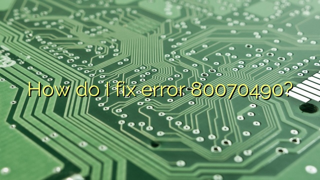 How do I fix error 80070490?