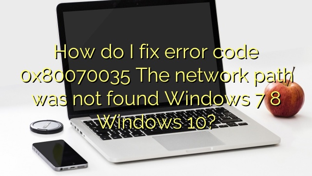 How do I fix error code 0x80070035 The network path was not found Windows 7 8 Windows 10?