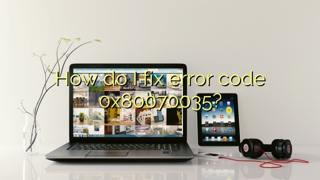 How do I fix error code 0x80070035?