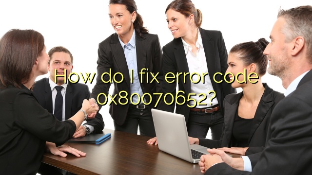 How do I fix error code 0x80070652?