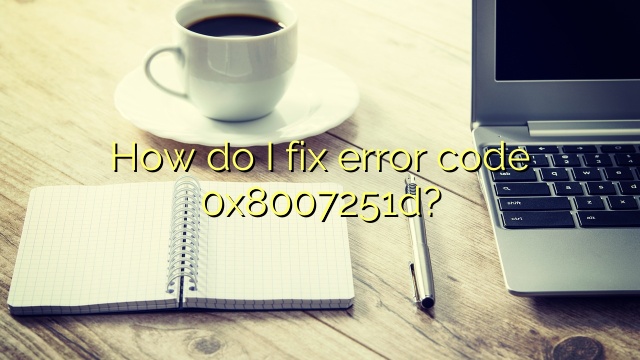 How do I fix error code 0x8007251d?