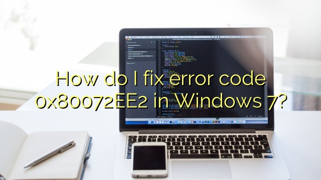 How do I fix error code 0x80072EE2 in Windows 7?