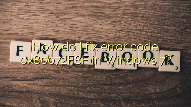 How do I fix error code 0x80072F8F in Windows 7?