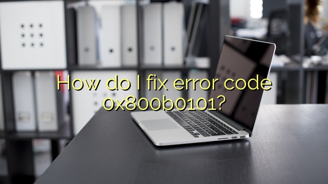 How do I fix error code 0x800b0101?
