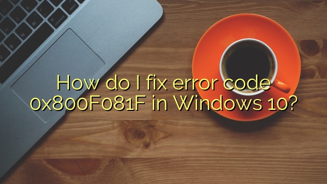 How do I fix error code 0x800F081F in Windows 10?