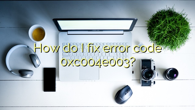 How do I fix error code 0xc004e003?