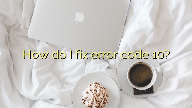 How do I fix error code 10?