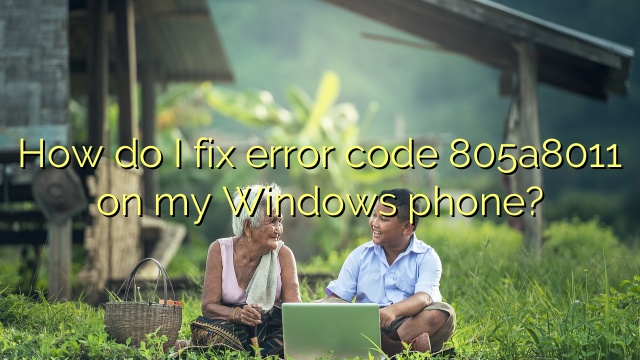How do I fix error code 805a8011 on my Windows phone?