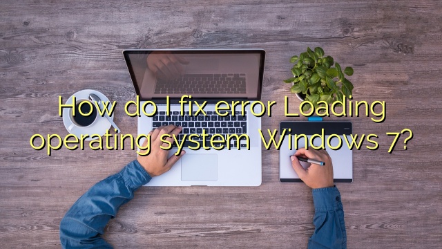 How do I fix error Loading operating system Windows 7?