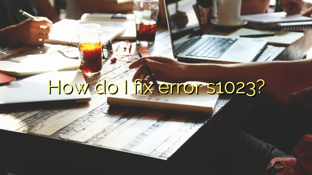 How do I fix error s1023?