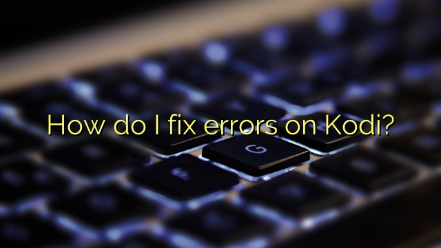 How do I fix errors on Kodi?
